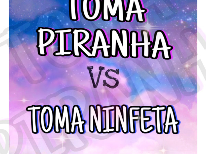 Toma Piranha Vs Toma Ninfeta (Single)