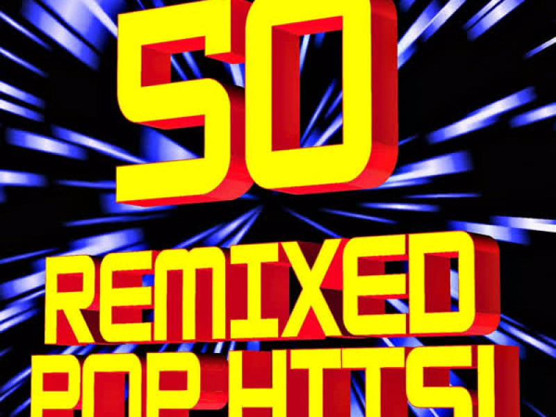 50 Remixed Pop Hits!