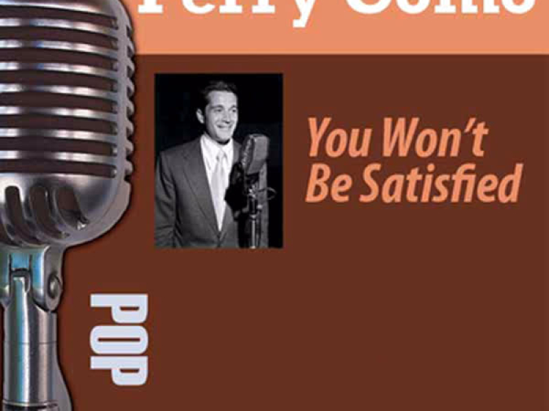 You Won't Be Satisfied