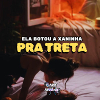 Ela Botou a Xaninha Pra Treta (Single)