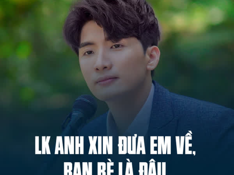 LK Anh Xin Đưa Em Về, Bạn Bè Là Đâu (Single)