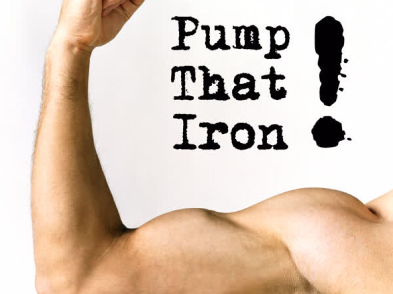 Pump That Iron!