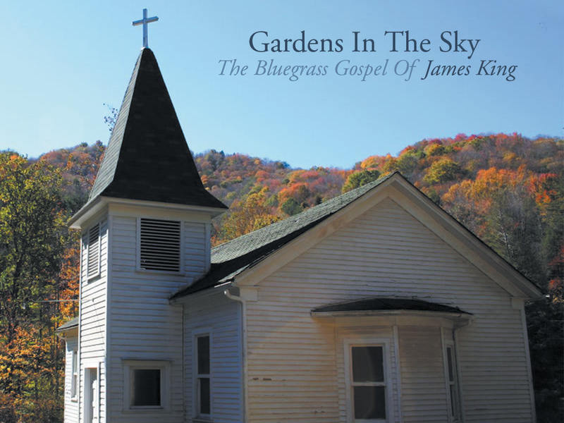 Gardens In The Sky: The Bluegrass Gospel of James King