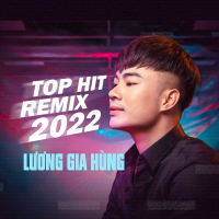 Lương Gia Hùng Top Hit Remix 2022