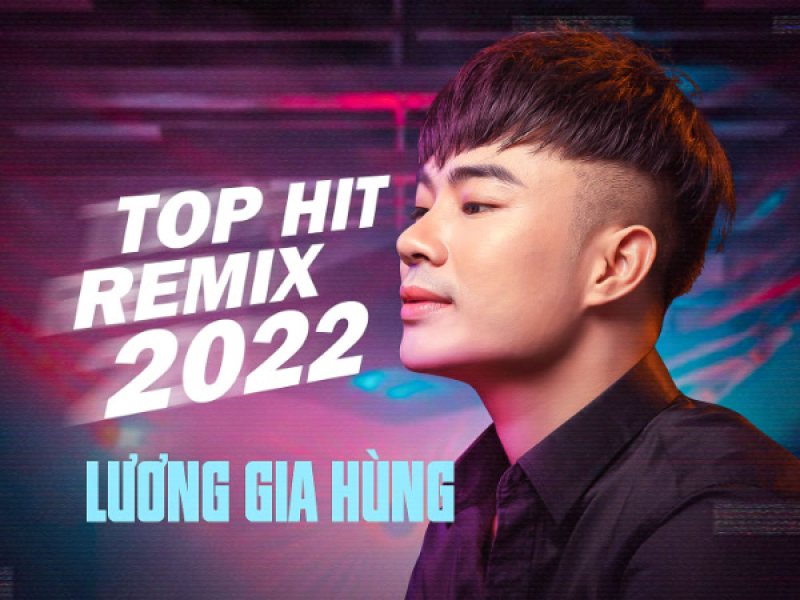 Lương Gia Hùng Top Hit Remix 2022