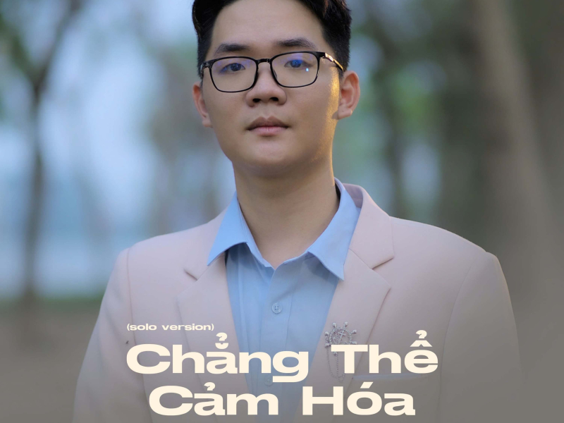 Chẳng Thể Cảm Hóa (Solo Version) (Single)