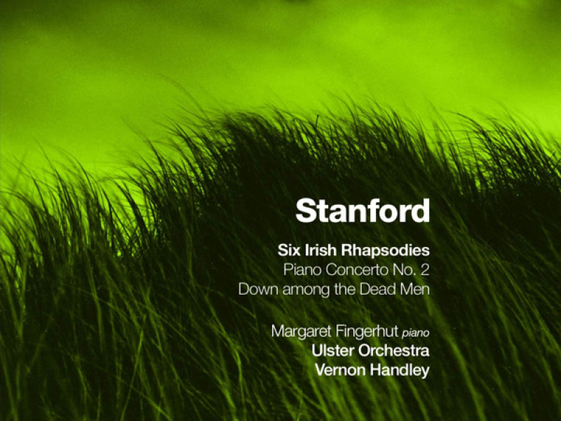 Stanford: Six Irish Rhapsodies, Piano Concerto No. 2 & Down Among the Dead Men