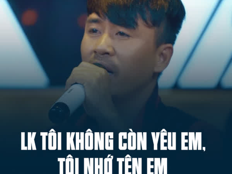 LK Tôi Không Còn Yêu Em, Tôi Nhớ Tên Em (Single)