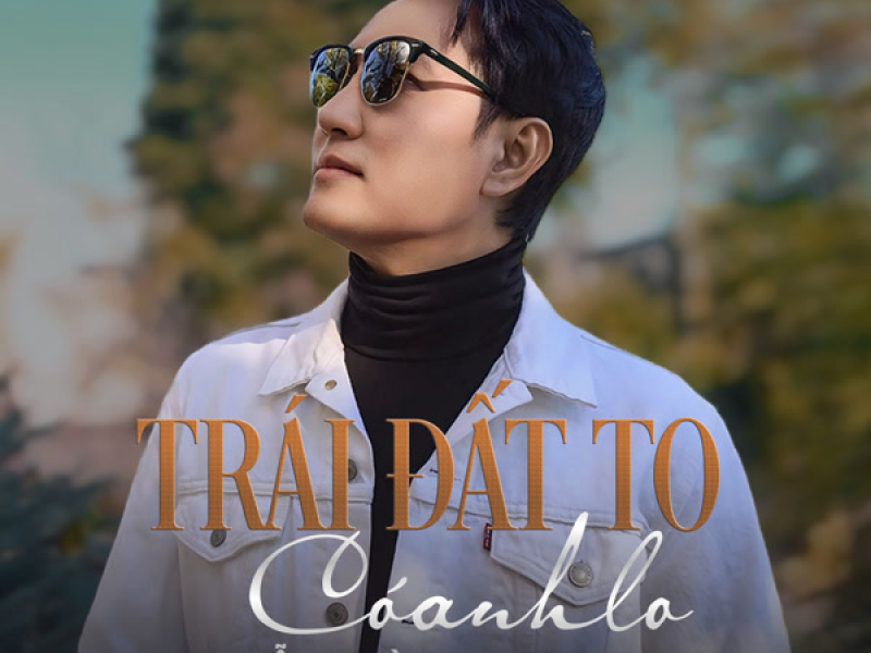 Trái Đất To Có Anh Lo (Single)