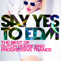Say Yes To EDM - The Best of Dutch House and Progressive Trance