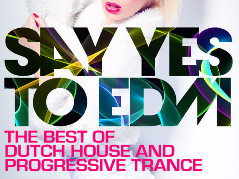 Say Yes To EDM - The Best of Dutch House and Progressive Trance