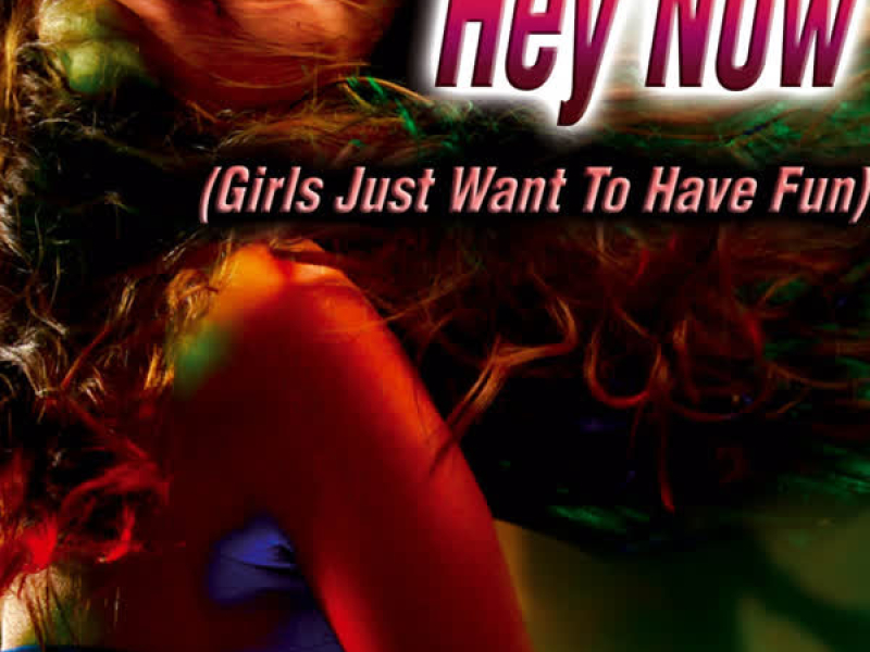 Hey Now (Girls Just Want to Have Fun) - Single