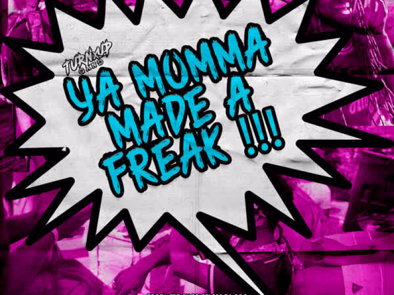 YA MOMMA MADE A FREAK (Single)