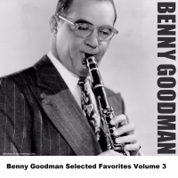 Benny Goodman Selected Favorites Volume 3