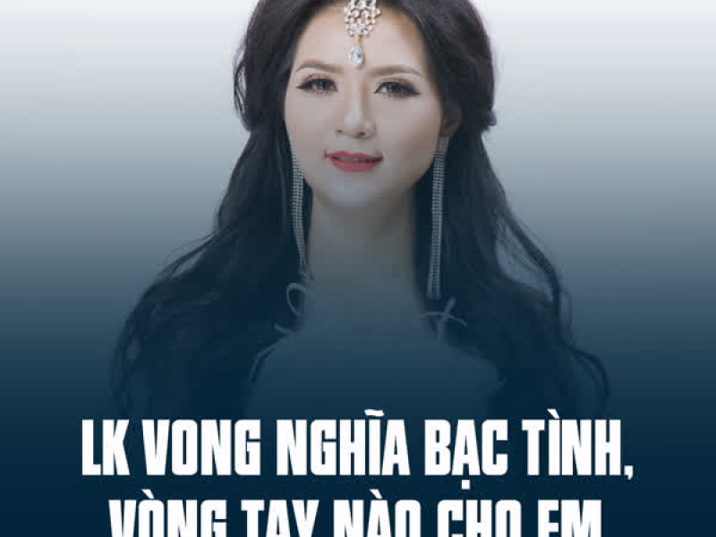 LK Vong Nghĩa Bạc Tình, Vòng Tay Nào Cho Em (Single)