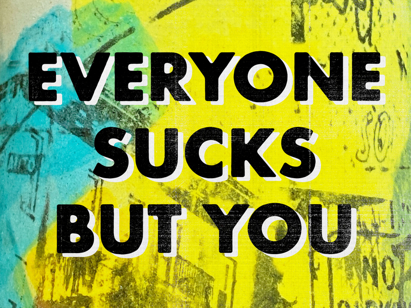Everyone Sucks But You (Single)