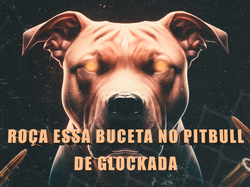 Roça Essa Buceta no PitBull de Glockada (Single)