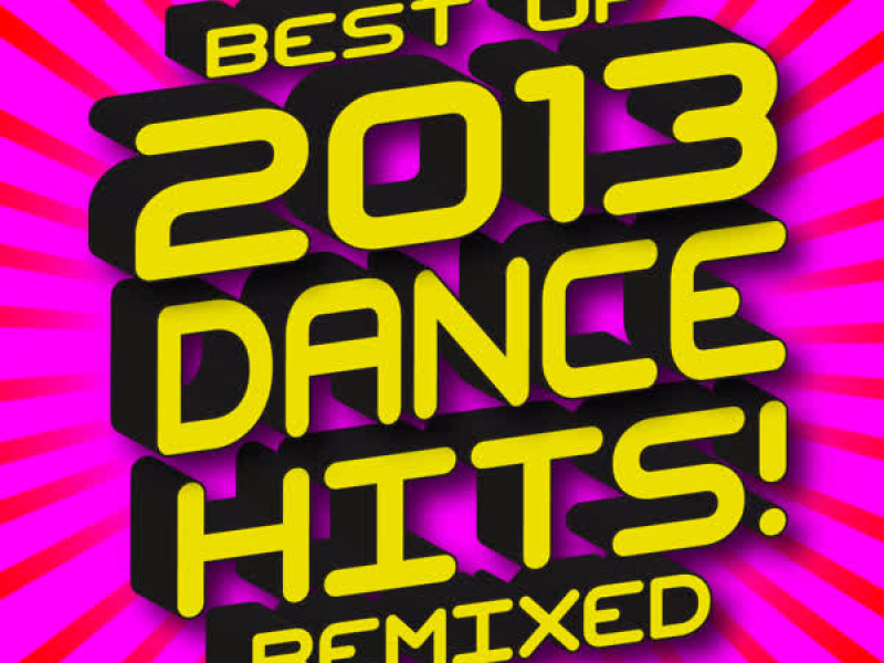 Best of 2013 Dance Hits! Remixed