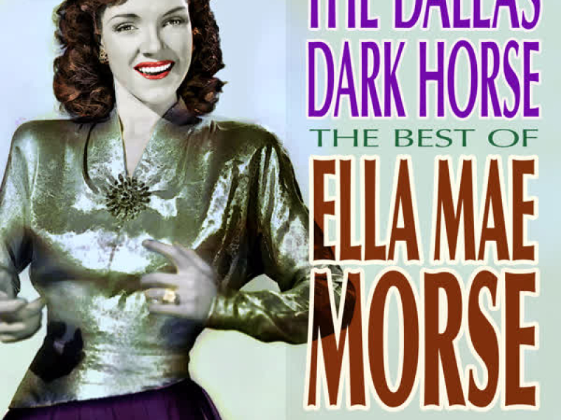 The Dallas Dark Horse - The Best of Ella Mae Morse Volume 3