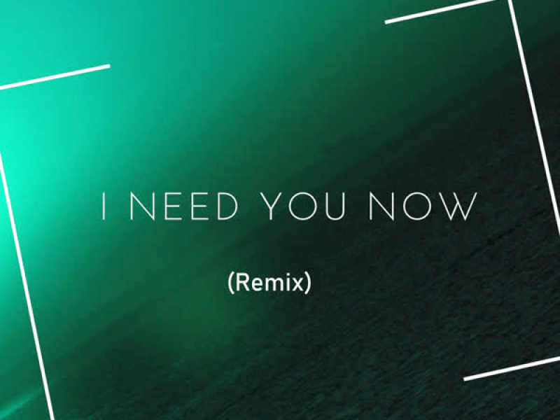 I Need You Now (Remix) (Single)