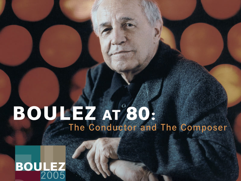 Pierre Boulez at 80: The Conductor and The Composer