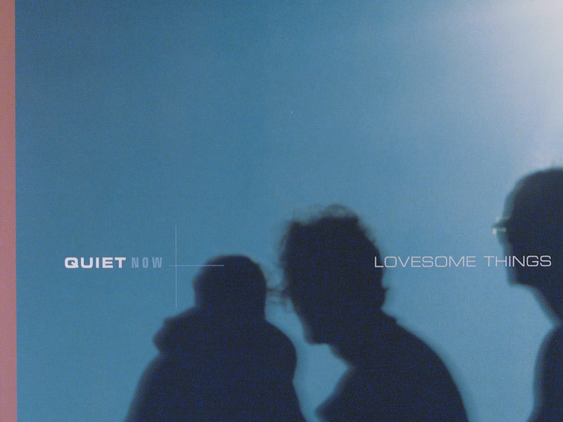 Quiet Now: Lovesome Things