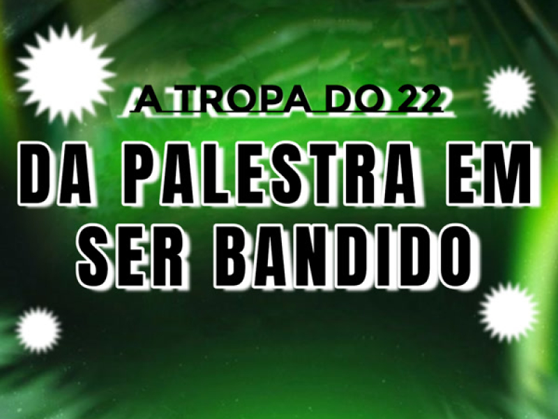 A TROPA DO 22 DA PALESTRA EM SER BANDIDO (Single)