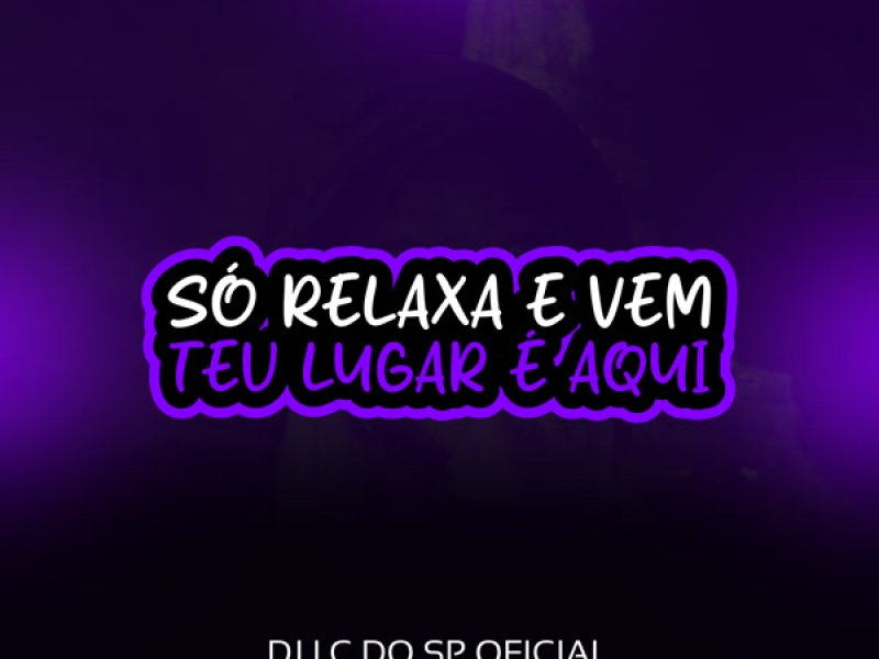 SÒ RELAXA E VEM TEU LUGAR E AQUI (Single)