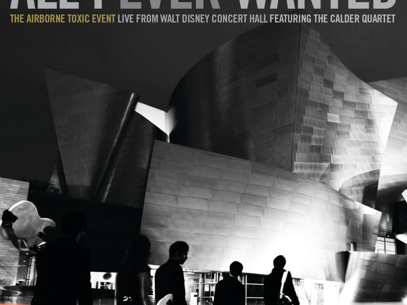 All I Ever Wanted: The Airborne Toxic Event - Live From Walt Disney Concert Hall featuring The Calder Quartet