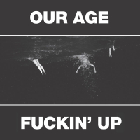 Our Age & Fuckin' Up (Single)