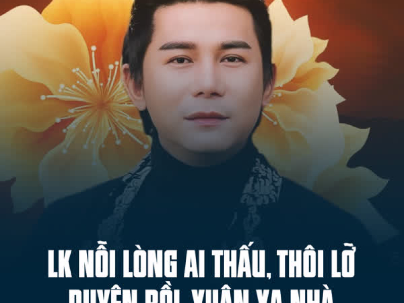 LK Nỗi Lòng Ai Thấu, Thôi Lỡ Duyên Rồi, Xuân Xa Nhà (Single)