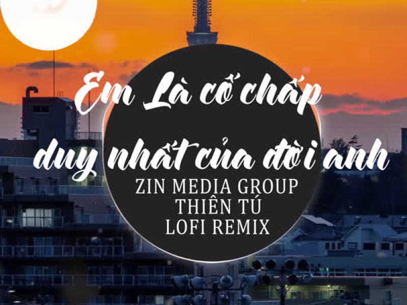 Em Là Cố Chấp Duy Nhất Của Đời Anh (Lofi Remix) (Single)