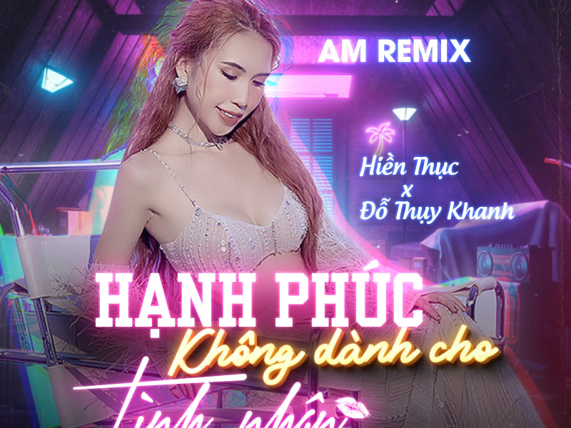 Hạnh Phúc Không Dành Cho Tình Nhân (Am Remix) (Single)