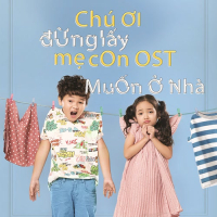 Muốn Ở Nhà (Chú Ơi Đừng Lấy Mẹ Con OST) (Single)