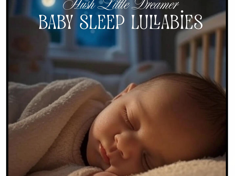 Hush Little Dreamer – Baby Sleep Lullabies