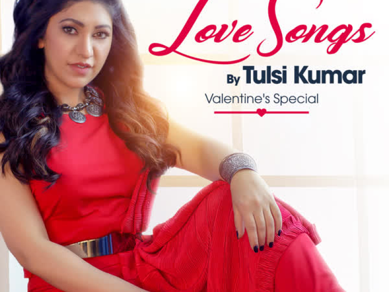 Love Songs By Tulsi Kumar - Valentine's Special