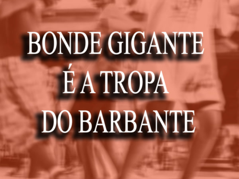 BONDE GIGANTE É A TROPA DO BARBANTE (Single)