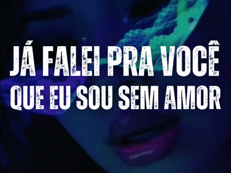 Já Falei Pra Você Que Eu Sou Sem Amor (Single)