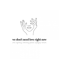 We Don't Need Love Right Now (Single)