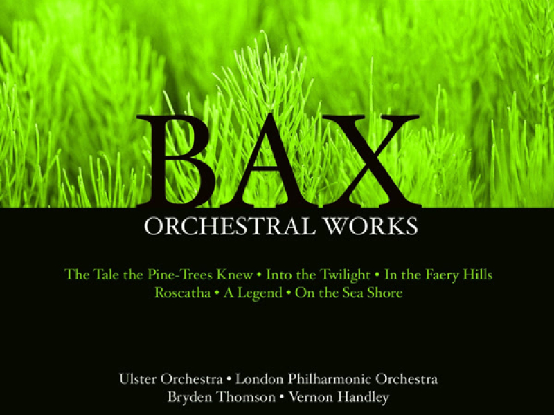 Bax: The Tale the Pine-Trees Knew, Into the Twilight, In the Faery Hills, Rosc-Catha, A Legend & On the Sea Shore
