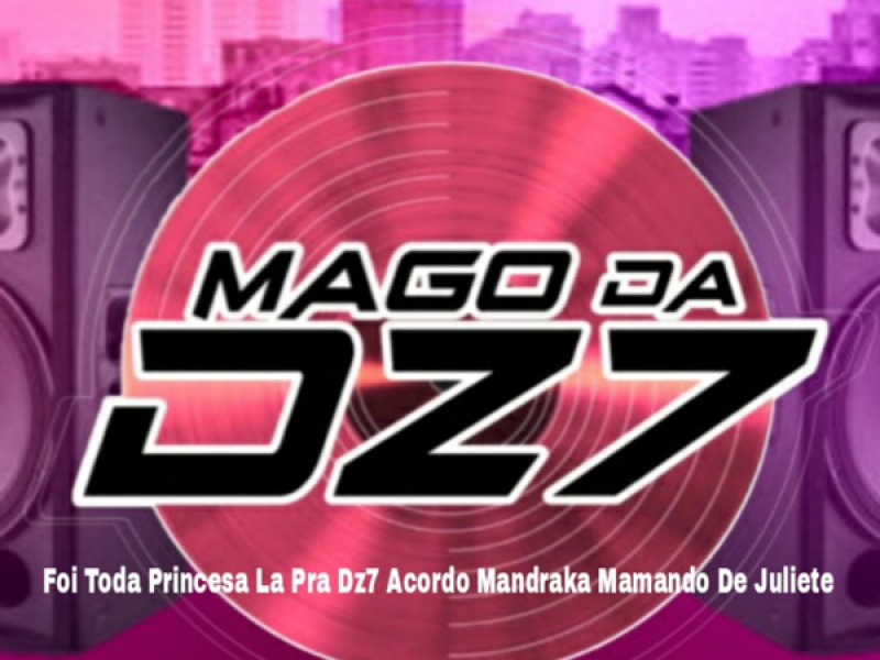 Foi Toda Princesa La Pra Dz7 Acordo Mandraka Mamando De Juliete (Single)
