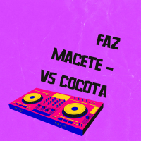 FAZ MACETE - VS COCOTA (Single)