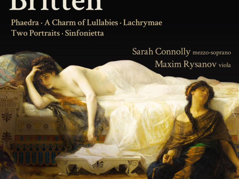 Britten: Phaedra, A Charm of Lullabies, Lachrymae, Two Portraits & Sinfonietta
