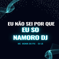 EU NÃO SEI PORQUE EU SÓ NAMORO (Single)
