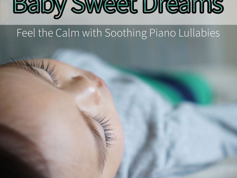 Baby Sweet Dreams: Feel the Calm with Soothing Piano Lullabies (Single)