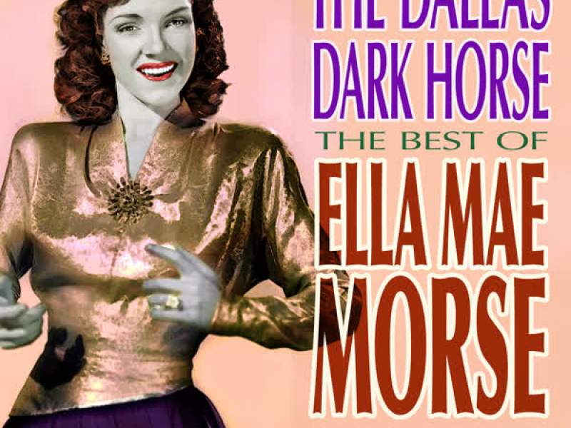 The Dallas Dark Horse - The Best of Ella Mae Morse Volume 1