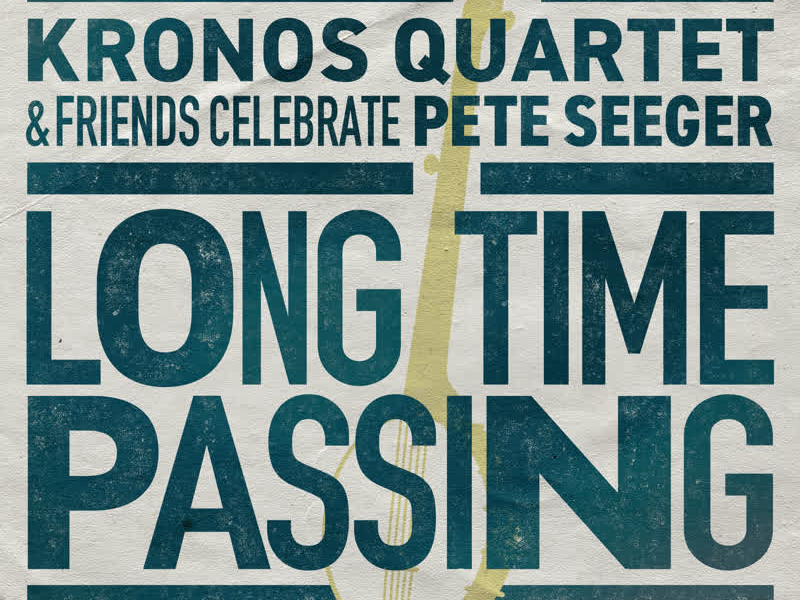 Long Time Passing: Kronos Quartet and Friends Celebrate Pete Seeger