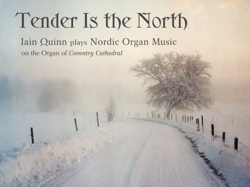 Tender Is the North - Iain Quinn plays Nordic Organ Music