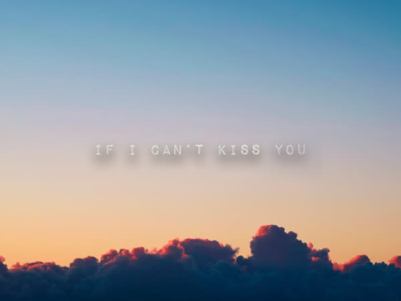 if i can't kiss you (Single)