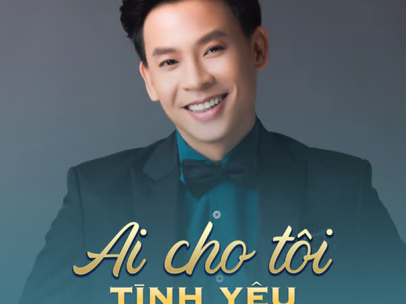 Ai Cho Tôi Tình Yêu (Single)